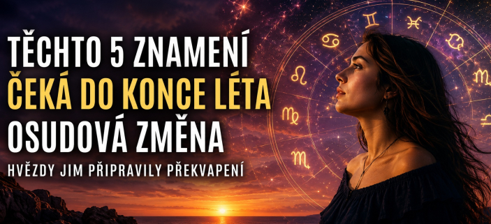 T�chto 5 znamen� �ek� do konce l�ta osudov� zm�na. Hv�zdy jim p�ipravily p�ekvapen�